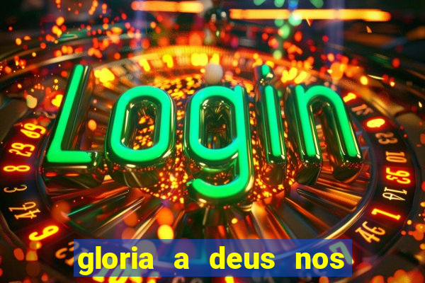 gloria a deus nos altos ceus letra